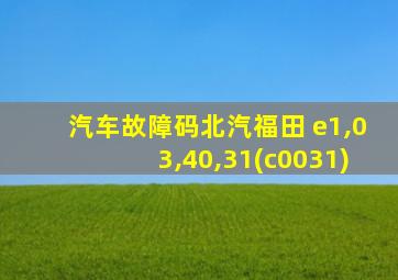 汽车故障码北汽福田 e1,03,40,31(c0031)